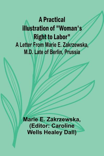 A Practical Illustration of "Woman’s Right to Labor"; A Letter from Marie E. Zakrzewska, M.D. Late of Berlin, Prussia
