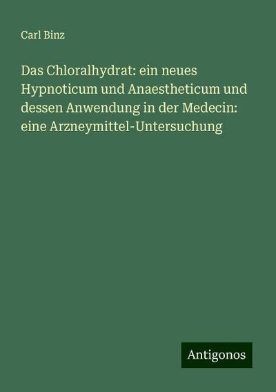 Binz, C: Chloralhydrat: ein neues Hypnoticum und Anaesthetic