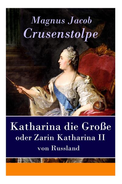 Crusenstolpe, M: Katharina die Große - oder Zarin Katharina