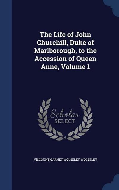 The Life of John Churchill, Duke of Marlborough, to the Accession of Queen Anne, Volume 1