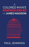 A Colored Man’s Reminiscences of James Madison