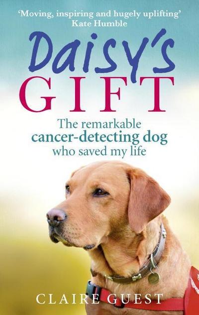 Daisy’s Gift: The Remarkable Cancer-Detecting Dog Who Saved My Life