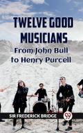 Twelve Good Musicians From John Bull To Henry Purcell