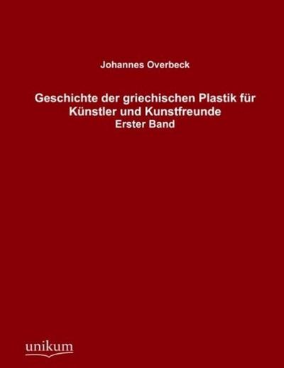 Geschichte der griechischen Plastik für Künstler und Kunstfreunde. Bd.1