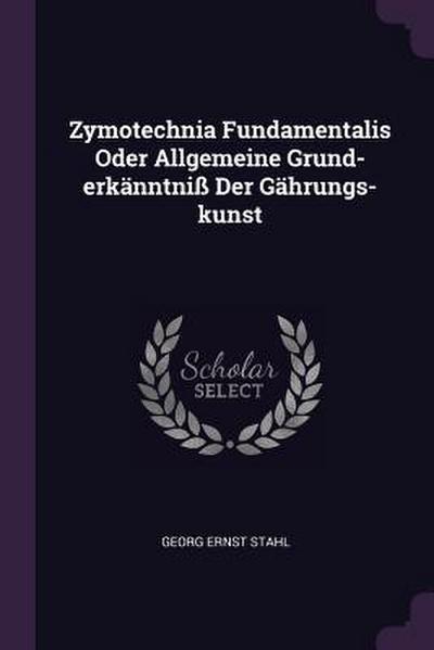 Zymotechnia Fundamentalis Oder Allgemeine Grund-erkänntniß Der Gährungs-kunst