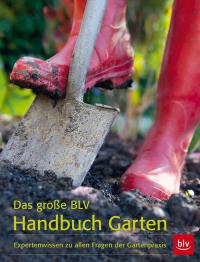 Das große BLV Handbuch Garten: Expertenwissen zu allen Fragen der Gartenpraxis