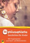 50 philosophische Geschichten für Kinder: Mit Frageimpulsen zum Nach- und Weiterdenken