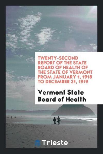 Twenty-Second Report of the State Board of Health of the State of Vermont from January 1, 1918 to December 31, 1919