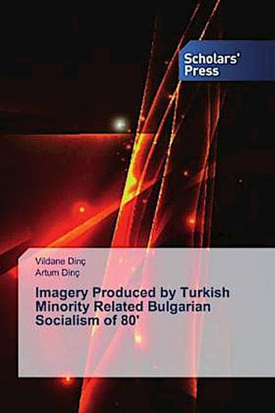 Imagery Produced by Turkish Minority Related Bulgarian Socialism of 80’