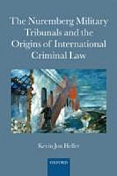 Nuremberg Military Tribunals and the Origins of International Criminal Law