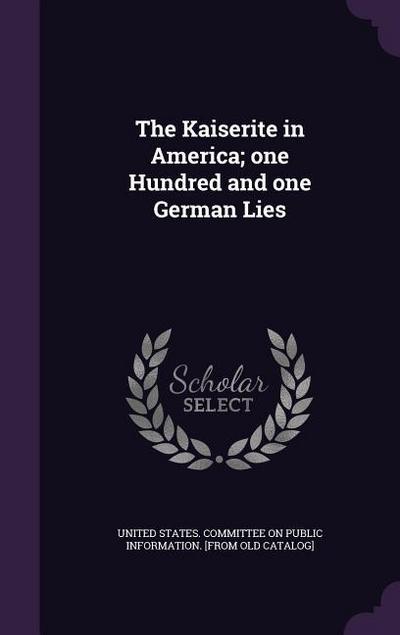 The Kaiserite in America; one Hundred and one German Lies