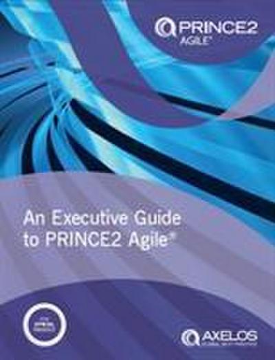 AXELOS: An Executive Guide to PRINCE2 Agile