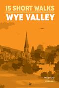 15 Short Walks in the Wye Valley