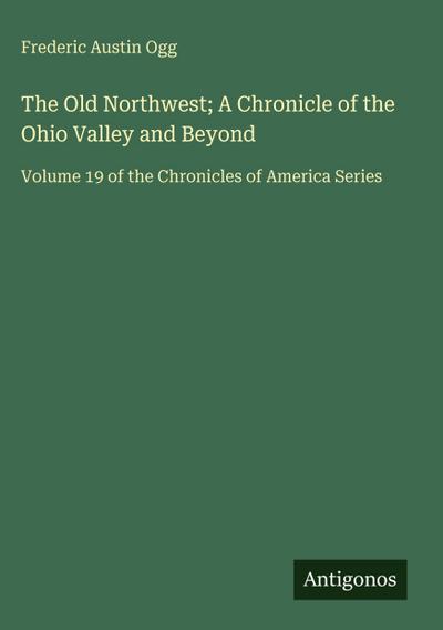 The Old Northwest; A Chronicle of the Ohio Valley and Beyond
