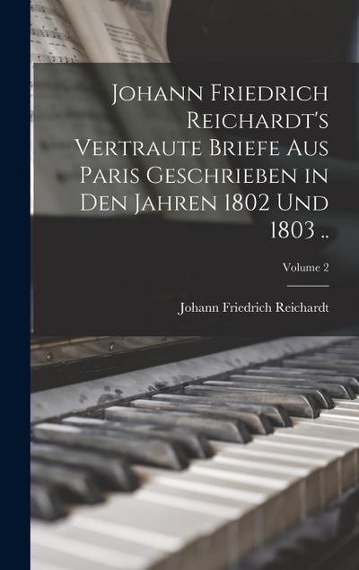 Johann Friedrich Reichardt’s Vertraute Briefe aus Paris Geschrieben in den Jahren 1802 und 1803 ..; Volume 2
