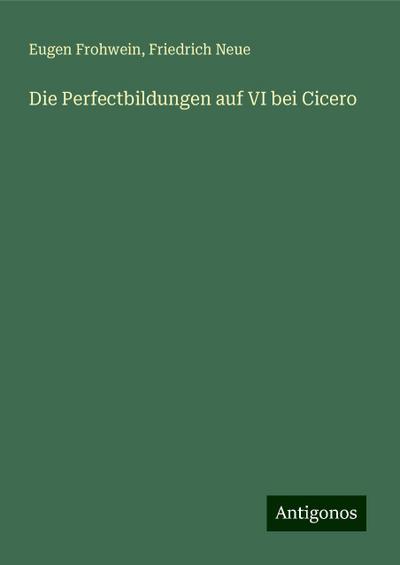 Frohwein, E: Perfectbildungen auf VI bei Cicero