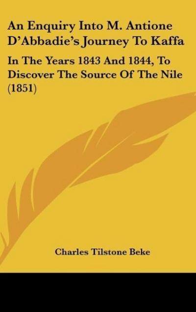 An Enquiry Into M. Antione D'Abbadie's Journey To Kaffa - Charles Tilstone Beke