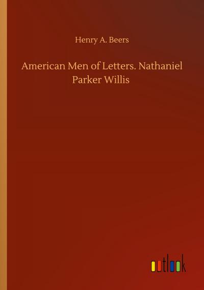 American Men of Letters. Nathaniel Parker Willis