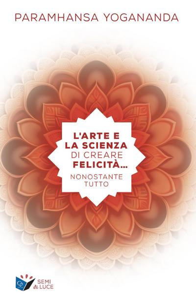Paramahansa, Y: L’ arte e la scienza di creare la felicità..