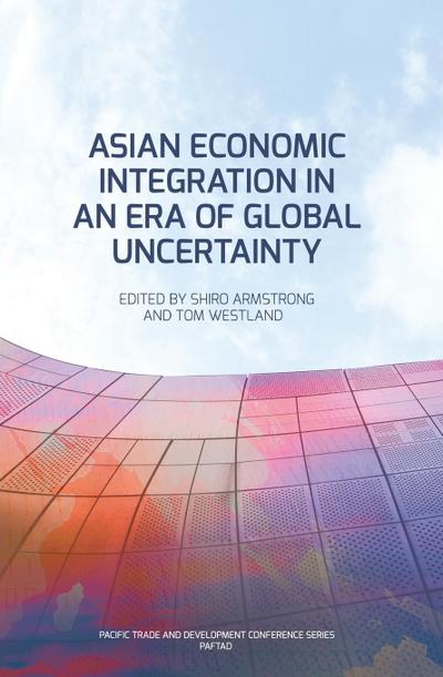 Asian Economic Integration in an Era of Global Uncertainty