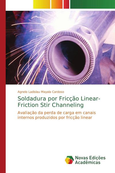 Soldadura por Fricção Linear- Friction Stir Channeling - Agnelo Ladislau Mayala Cardoso