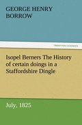 Isopel Berners The History of certain doings in a Staffordshire Dingle, July, 1825