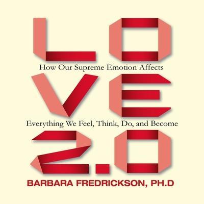 Love 2.0 Lib/E: How Our Supreme Emotion Affects Everything We Feel, Think, Do, and Become