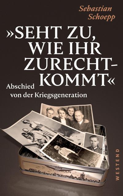Seht zu, wie ihr zurechtkommt: Abschied von der Kriegsgeneration