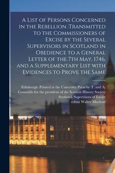 A List of Persons Concerned in the Rebellion: transmitted to the Commissioners of Excise by the Several Supervisors in Scotland in Obedience to a Gene