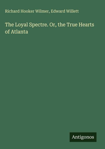The Loyal Spectre. Or, the True Hearts of Atlanta