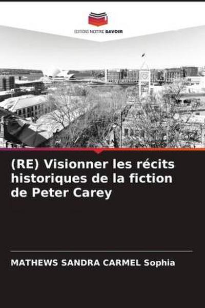 (RE) Visionner les récits historiques de la fiction de Peter Carey