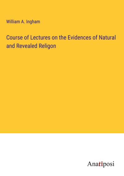 Course of Lectures on the Evidences of Natural and Revealed Religon