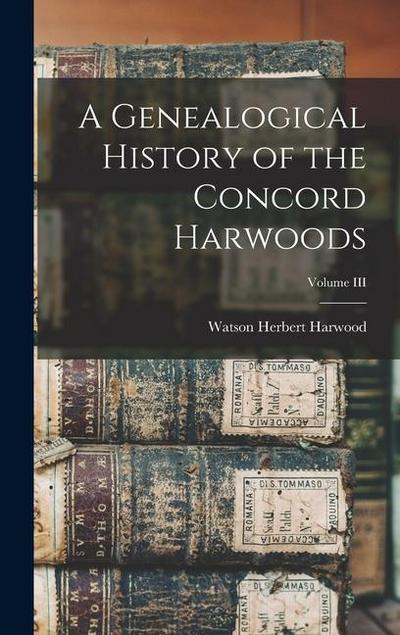 A Genealogical History of the Concord Harwoods; Volume III