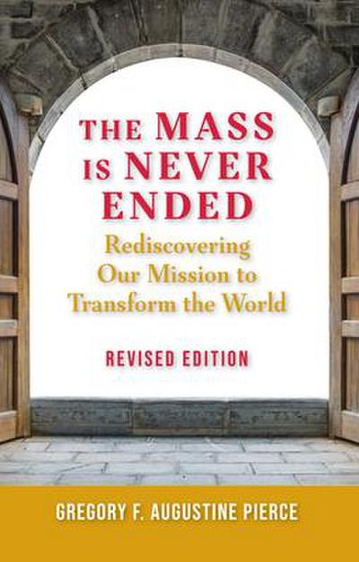 Mass Is Never Ended, Revised Edition: Rediscovering Our Mission to Transform the World