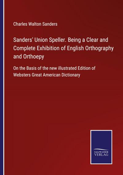Sanders’ Union Speller. Being a Clear and Complete Exhibition of English Orthography and Orthoepy