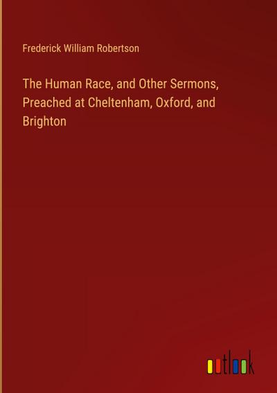 The Human Race, and Other Sermons, Preached at Cheltenham, Oxford, and Brighton