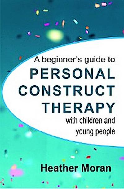 A beginner’s guide to Personal Construct Therapy with children and young people