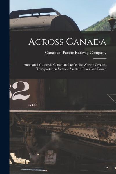 Across Canada: Annotated Guide via Canadian Pacific, the World’s Greatest Transportation System: Western Lines East Bound