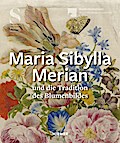 Maria Sibylla Merian und die Tradition des Blumenbildes