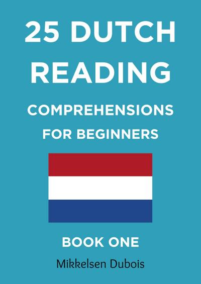 25 Dutch Reading Comprehensions for Beginners: Book One (Dutch Reading Comprehension Texts)