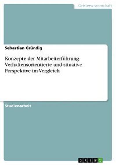 Konzepte der Mitarbeiterführung. Verhaltensorientierte und situative Perspektive im Vergleich