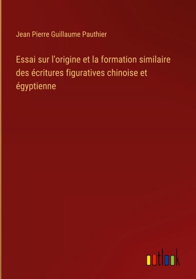 Essai sur l’origine et la formation similaire des écritures figuratives chinoise et égyptienne