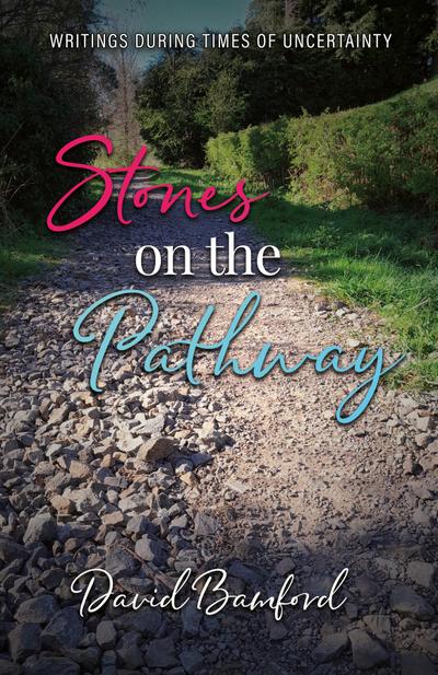 Stones on the Pathway:  Writings during times of uncertainty