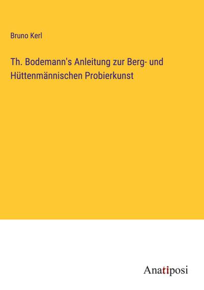 Th. Bodemann’s Anleitung zur Berg- und Hüttenmännischen Probierkunst
