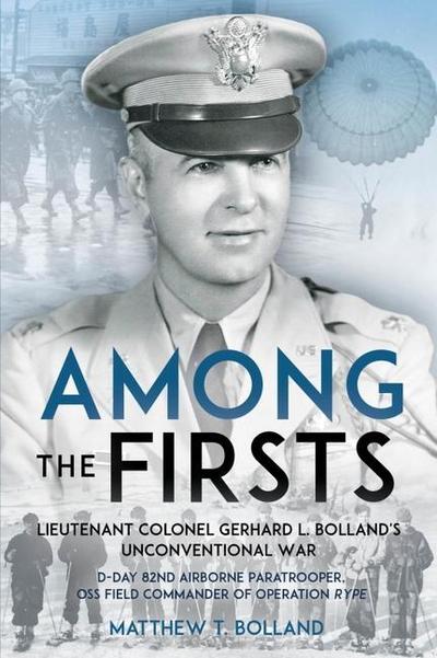 Among the Firsts: Lieutenant Colonel Gerhard L. Bolland’s Unconventional War