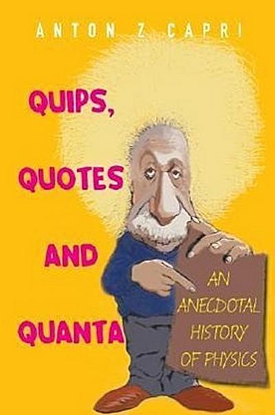 Quips, Quotes and Quanta: An Anecdotal History of Physics