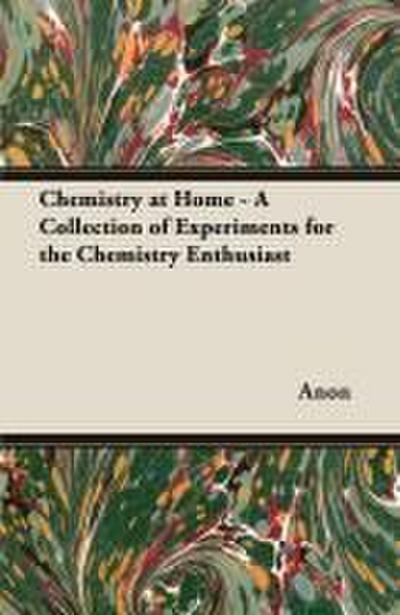Chemistry at Home - A Collection of Experiments for the Chemistry Enthusiast