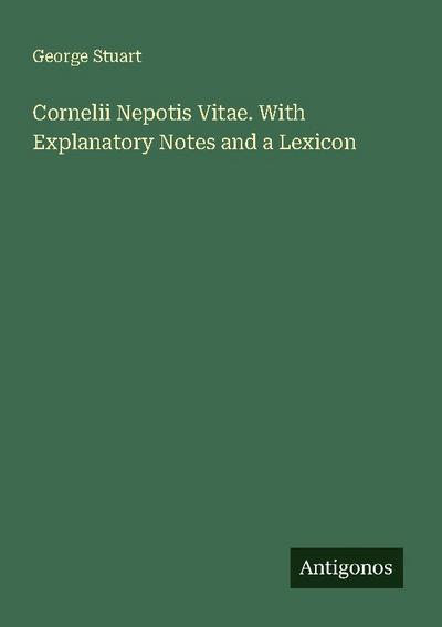 Cornelii Nepotis Vitae. With Explanatory Notes and a Lexicon