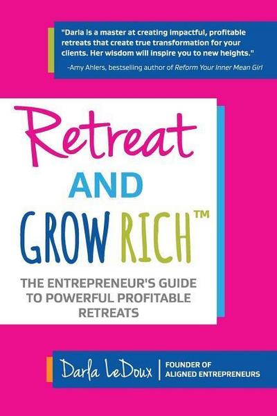 Retreat and Grow Rich: The Entrepreneurs Guide to Profitable, Powerful Retreats