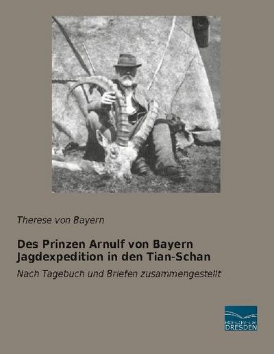 Des Prinzen Arnulf von Bayern Jagdexpedition in den Tian-Schan